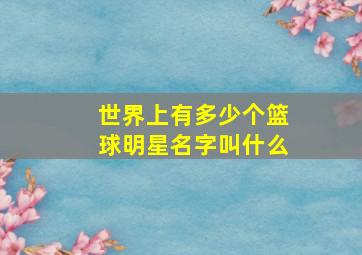 世界上有多少个篮球明星名字叫什么