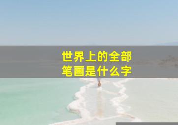 世界上的全部笔画是什么字