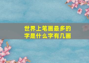 世界上笔画最多的字是什么字有几画