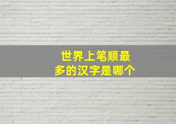 世界上笔顺最多的汉字是哪个