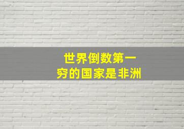 世界倒数第一穷的国家是非洲