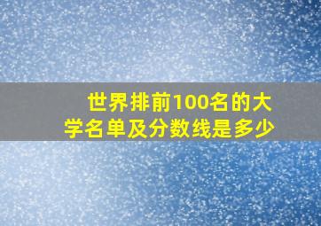 世界排前100名的大学名单及分数线是多少