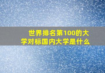 世界排名第100的大学对标国内大学是什么