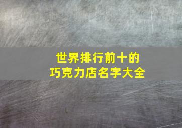 世界排行前十的巧克力店名字大全