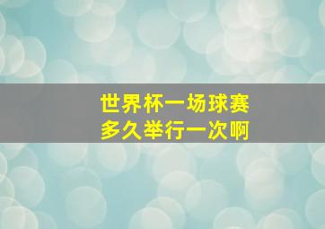 世界杯一场球赛多久举行一次啊