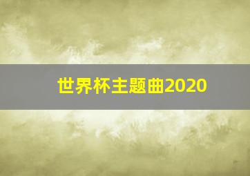 世界杯主题曲2020