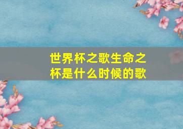 世界杯之歌生命之杯是什么时候的歌