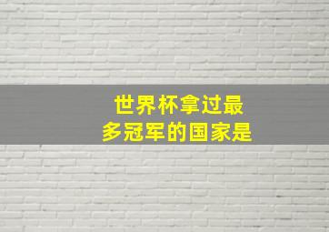 世界杯拿过最多冠军的国家是