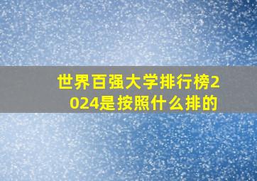 世界百强大学排行榜2024是按照什么排的