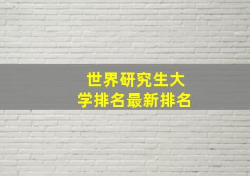 世界研究生大学排名最新排名