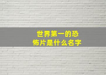 世界第一的恐怖片是什么名字