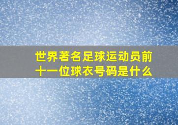 世界著名足球运动员前十一位球衣号码是什么