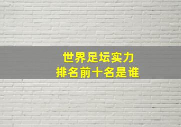 世界足坛实力排名前十名是谁