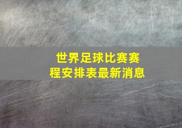 世界足球比赛赛程安排表最新消息