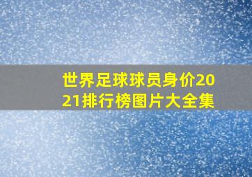 世界足球球员身价2021排行榜图片大全集