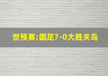 世预赛:国足7-0大胜关岛