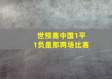 世预赛中国1平1负是那两场比赛