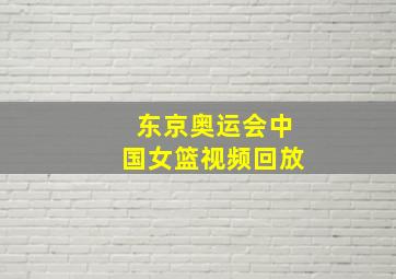 东京奥运会中国女篮视频回放