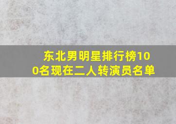 东北男明星排行榜100名现在二人转演员名单