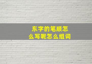 东字的笔顺怎么写呢怎么组词