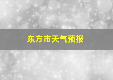 东方市天气预报