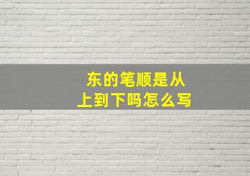 东的笔顺是从上到下吗怎么写