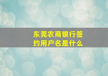 东莞农商银行签约用户名是什么