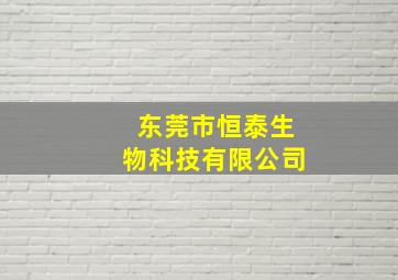 东莞市恒泰生物科技有限公司