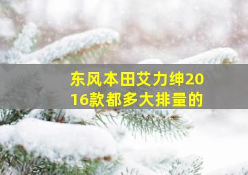 东风本田艾力绅2016款都多大排量的