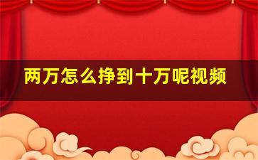 两万怎么挣到十万呢视频