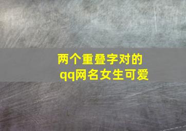 两个重叠字对的qq网名女生可爱