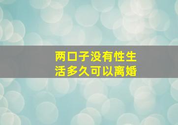 两口子没有性生活多久可以离婚