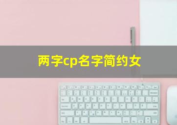 两字cp名字简约女