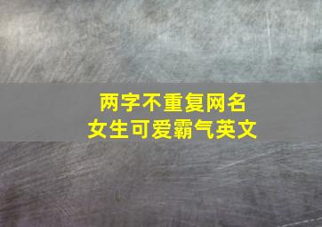 两字不重复网名女生可爱霸气英文