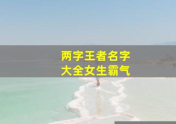 两字王者名字大全女生霸气