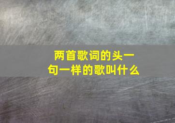 两首歌词的头一句一样的歌叫什么