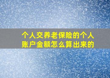 个人交养老保险的个人账户金额怎么算出来的