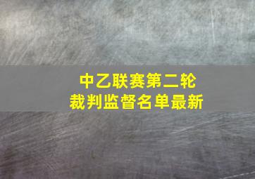 中乙联赛第二轮裁判监督名单最新