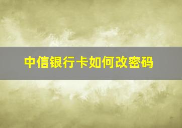 中信银行卡如何改密码