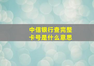 中信银行查完整卡号是什么意思