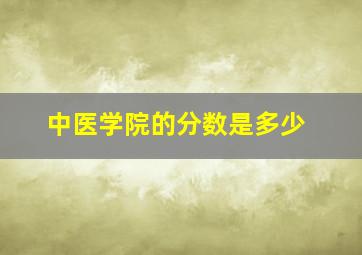 中医学院的分数是多少