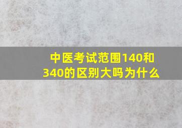 中医考试范围140和340的区别大吗为什么