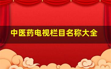 中医药电视栏目名称大全