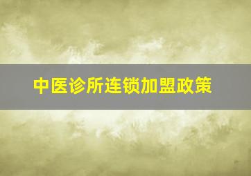 中医诊所连锁加盟政策