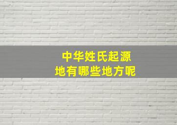 中华姓氏起源地有哪些地方呢