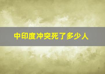 中印度冲突死了多少人