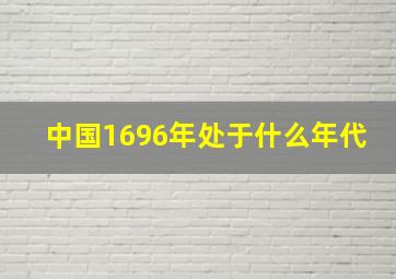 中国1696年处于什么年代