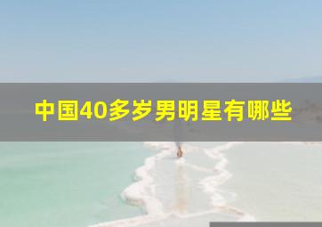 中国40多岁男明星有哪些