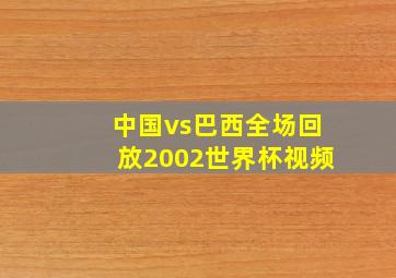 中国vs巴西全场回放2002世界杯视频