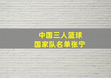 中国三人篮球国家队名单张宁